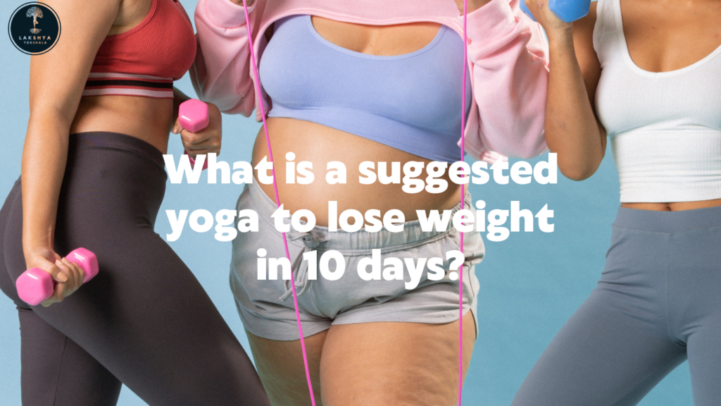 What-is-a-suggested-yoga-to-lose-weight-in-10-days