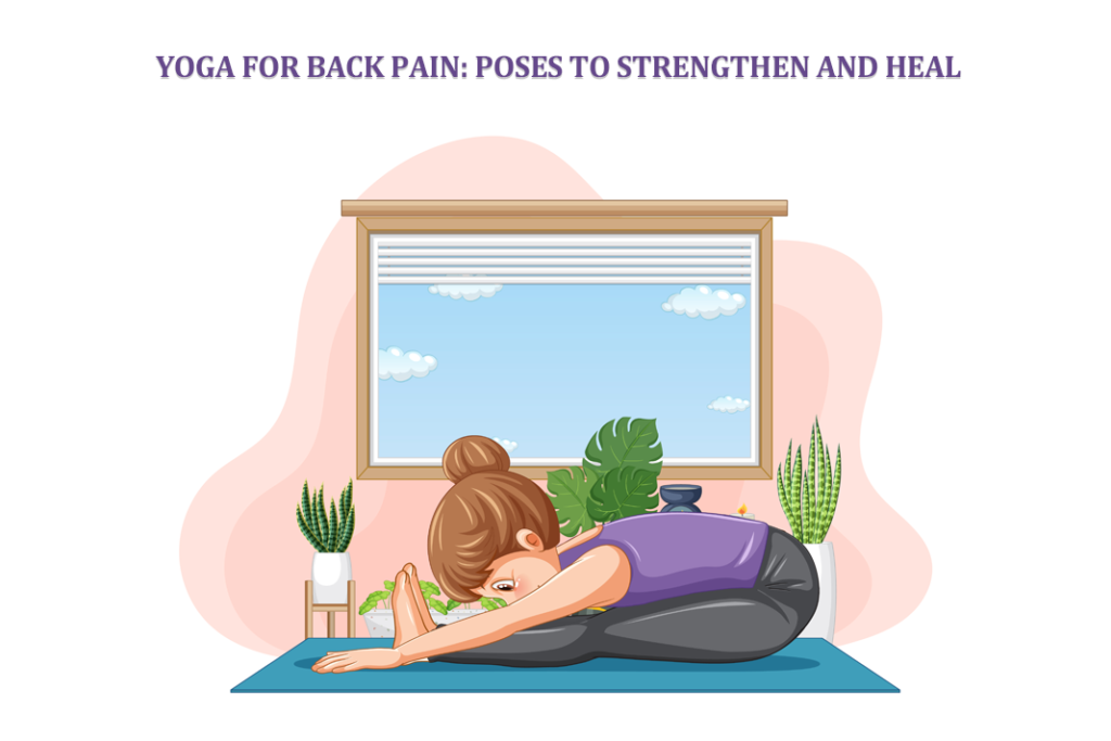Yoga for Back Pain Poses to Strengthen and Heal